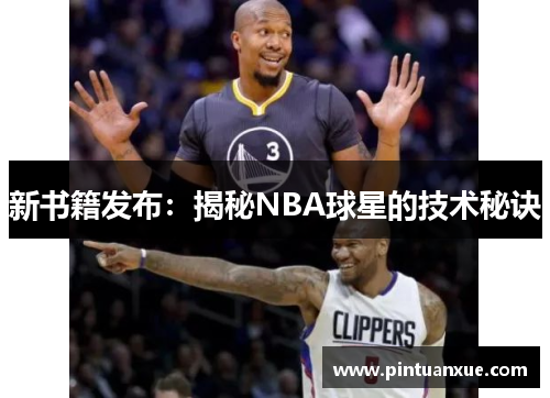 新书籍发布：揭秘NBA球星的技术秘诀